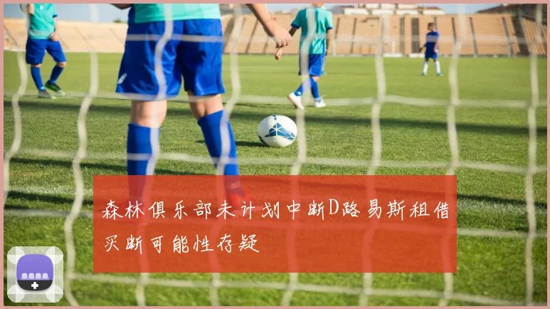 森林俱乐部未计划中断D路易斯租借买断可能性存疑