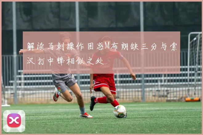 解读马刺操作困惑M布朗缺三分与索汉打中锋相似之处